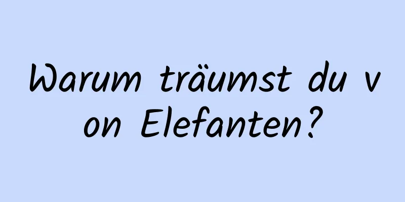 Warum träumst du von Elefanten?