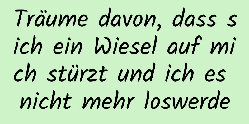 Träume davon, dass sich ein Wiesel auf mich stürzt und ich es nicht mehr loswerde