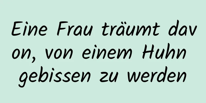 Eine Frau träumt davon, von einem Huhn gebissen zu werden
