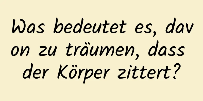Was bedeutet es, davon zu träumen, dass der Körper zittert?