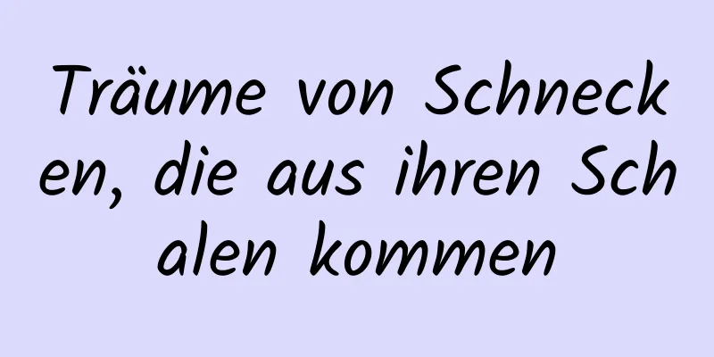 Träume von Schnecken, die aus ihren Schalen kommen