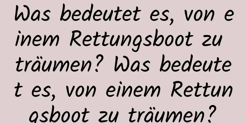 Was bedeutet es, von einem Rettungsboot zu träumen? Was bedeutet es, von einem Rettungsboot zu träumen?