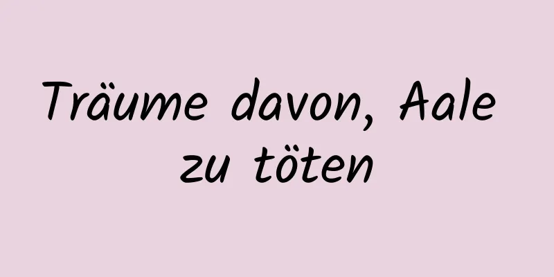 Träume davon, Aale zu töten