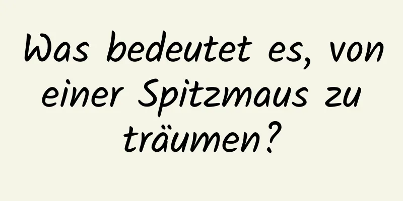 Was bedeutet es, von einer Spitzmaus zu träumen?