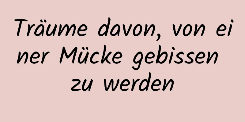 Träume davon, von einer Mücke gebissen zu werden