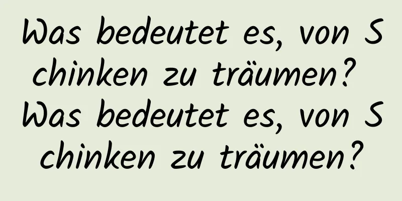 Was bedeutet es, von Schinken zu träumen? Was bedeutet es, von Schinken zu träumen?