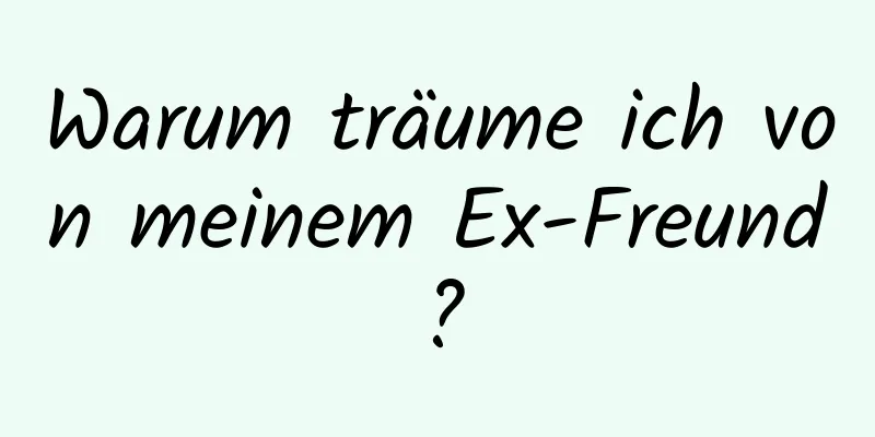 Warum träume ich von meinem Ex-Freund?