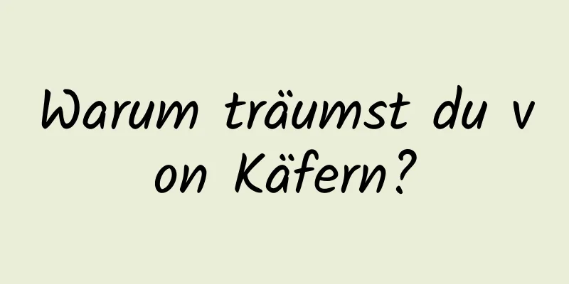Warum träumst du von Käfern?