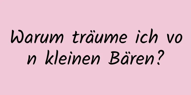 Warum träume ich von kleinen Bären?