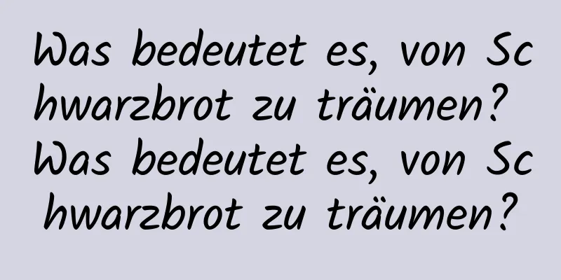 Was bedeutet es, von Schwarzbrot zu träumen? Was bedeutet es, von Schwarzbrot zu träumen?