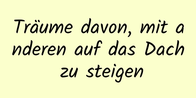 Träume davon, mit anderen auf das Dach zu steigen