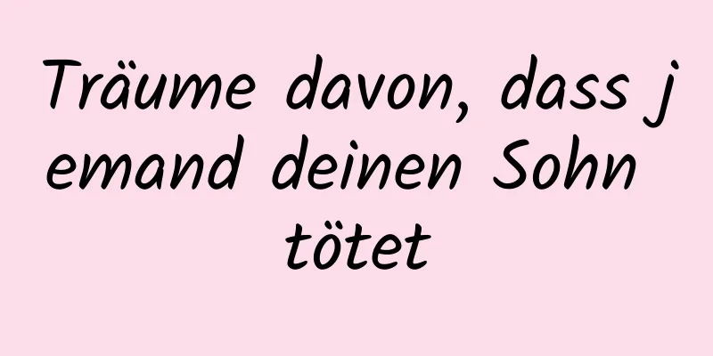 Träume davon, dass jemand deinen Sohn tötet