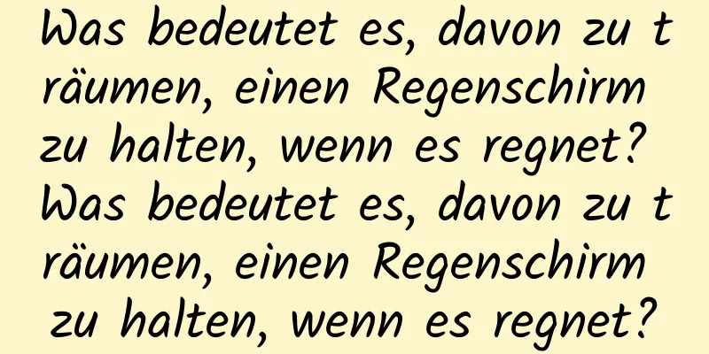 Was bedeutet es, davon zu träumen, einen Regenschirm zu halten, wenn es regnet? Was bedeutet es, davon zu träumen, einen Regenschirm zu halten, wenn es regnet?