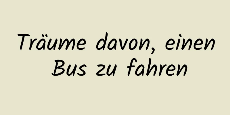 Träume davon, einen Bus zu fahren