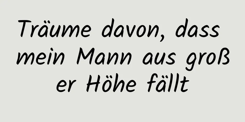 Träume davon, dass mein Mann aus großer Höhe fällt
