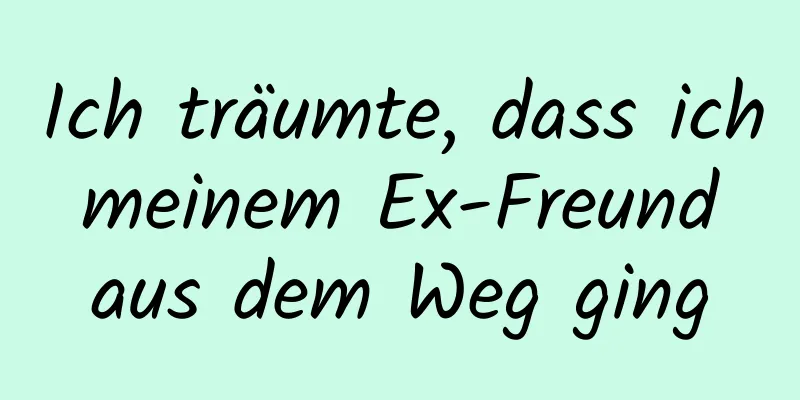 Ich träumte, dass ich meinem Ex-Freund aus dem Weg ging