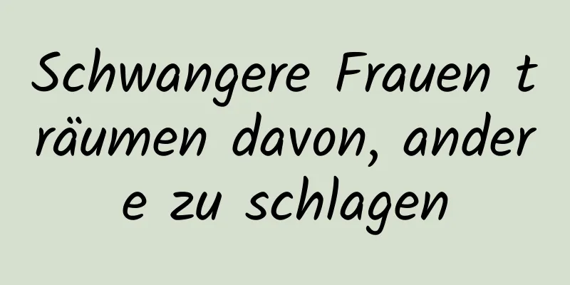Schwangere Frauen träumen davon, andere zu schlagen