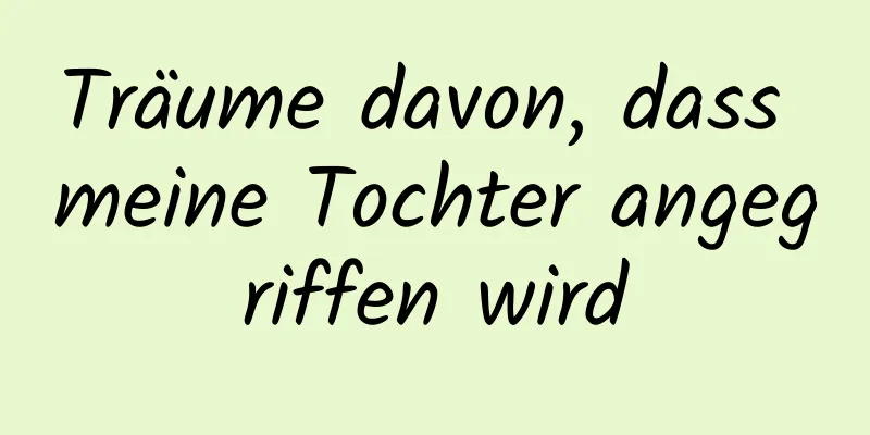Träume davon, dass meine Tochter angegriffen wird