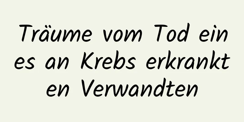 Träume vom Tod eines an Krebs erkrankten Verwandten