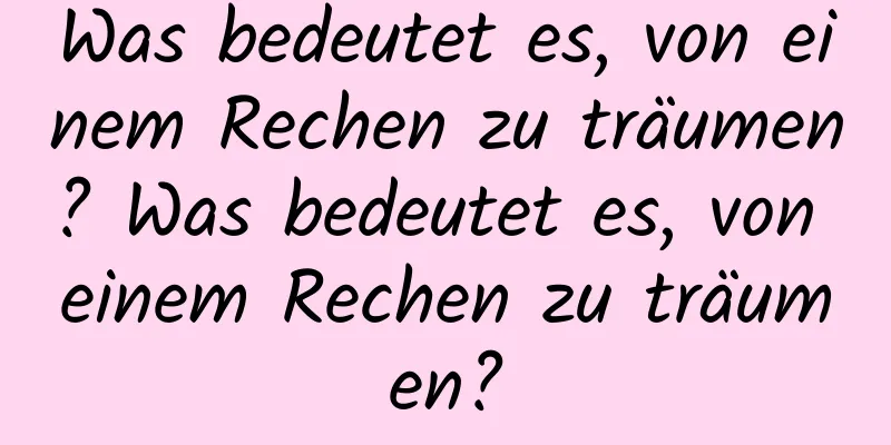Was bedeutet es, von einem Rechen zu träumen? Was bedeutet es, von einem Rechen zu träumen?
