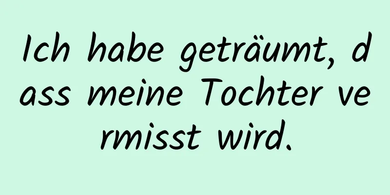 Ich habe geträumt, dass meine Tochter vermisst wird.