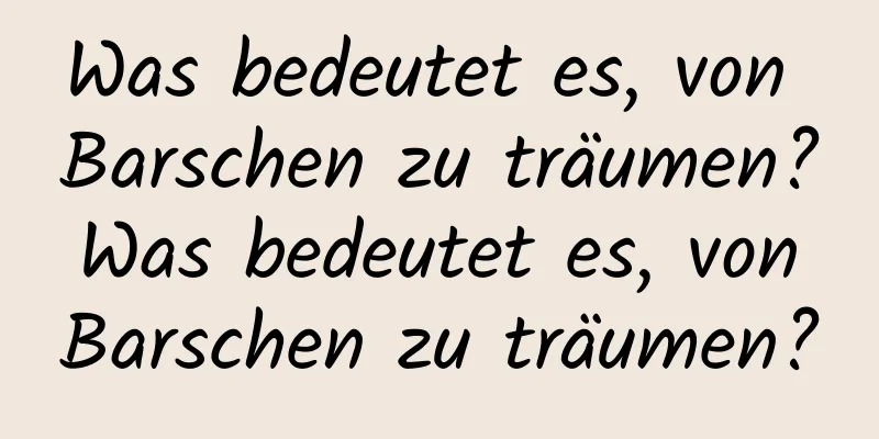 Was bedeutet es, von Barschen zu träumen? Was bedeutet es, von Barschen zu träumen?