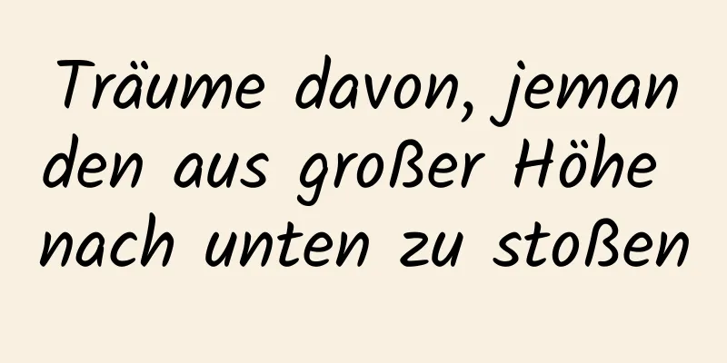 Träume davon, jemanden aus großer Höhe nach unten zu stoßen