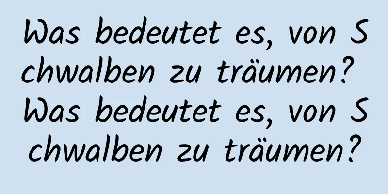Was bedeutet es, von Schwalben zu träumen? Was bedeutet es, von Schwalben zu träumen?