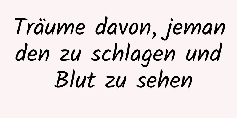 Träume davon, jemanden zu schlagen und Blut zu sehen