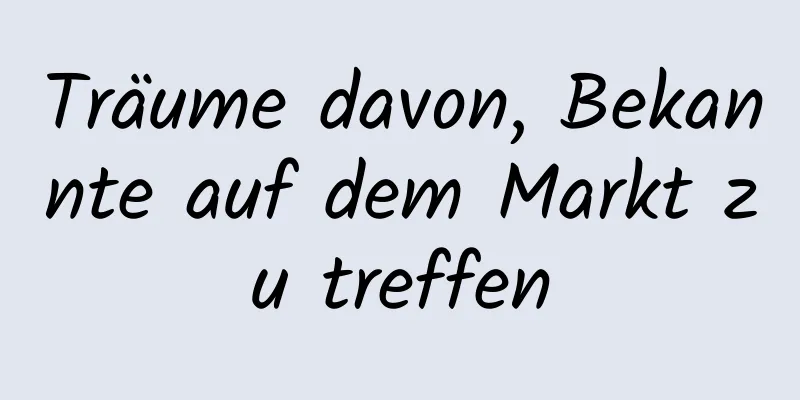 Träume davon, Bekannte auf dem Markt zu treffen