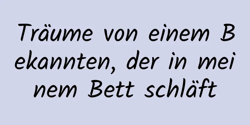 Träume von einem Bekannten, der in meinem Bett schläft