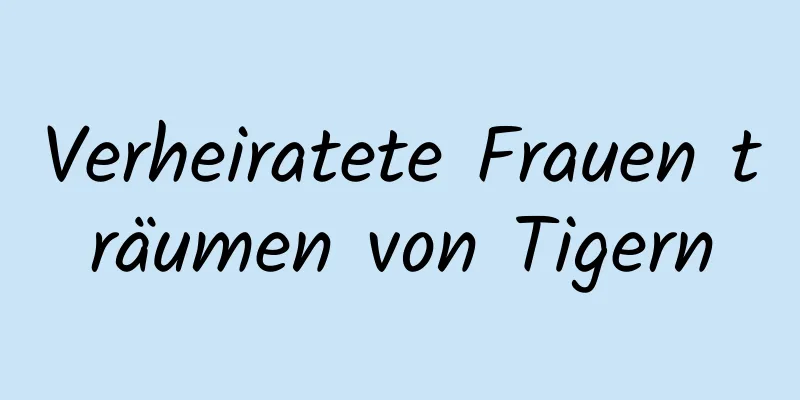 Verheiratete Frauen träumen von Tigern