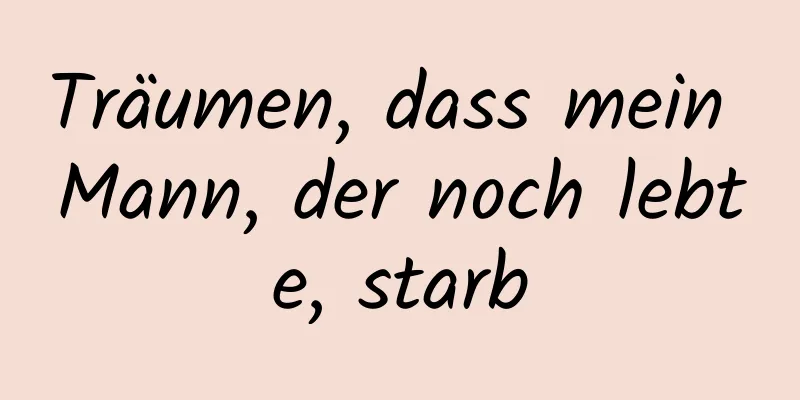 Träumen, dass mein Mann, der noch lebte, starb