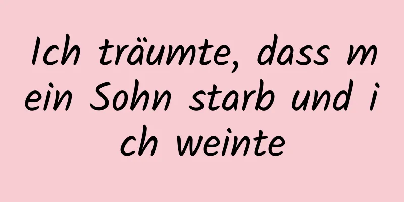 Ich träumte, dass mein Sohn starb und ich weinte