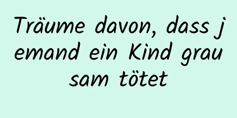 Träume davon, dass jemand ein Kind grausam tötet