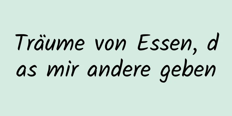 Träume von Essen, das mir andere geben