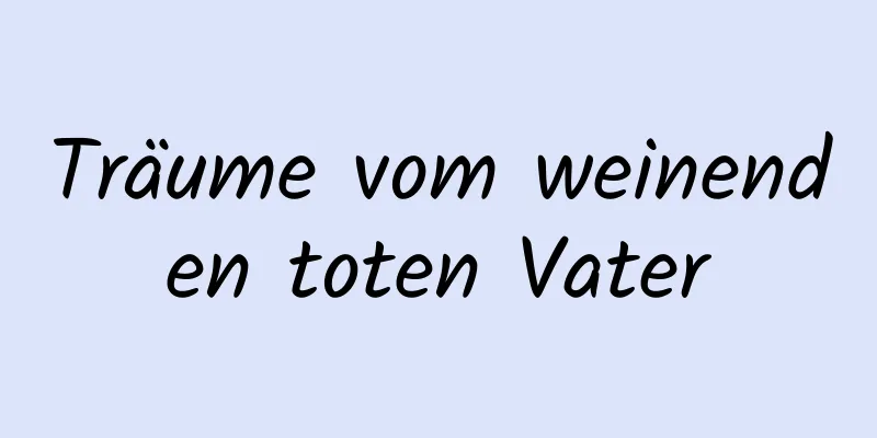 Träume vom weinenden toten Vater