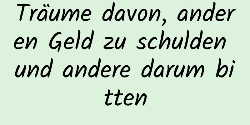 Träume davon, anderen Geld zu schulden und andere darum bitten