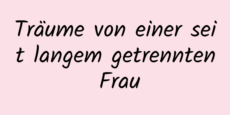 Träume von einer seit langem getrennten Frau
