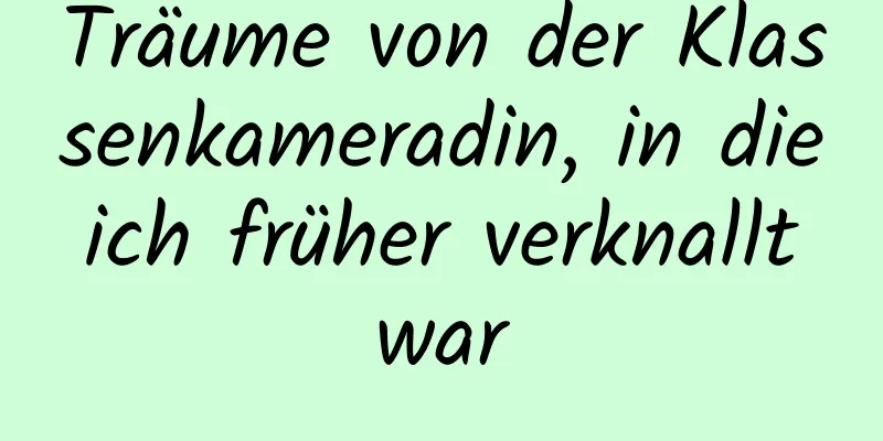 Träume von der Klassenkameradin, in die ich früher verknallt war