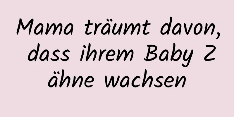 Mama träumt davon, dass ihrem Baby Zähne wachsen