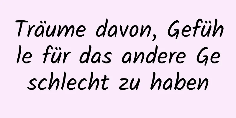 Träume davon, Gefühle für das andere Geschlecht zu haben