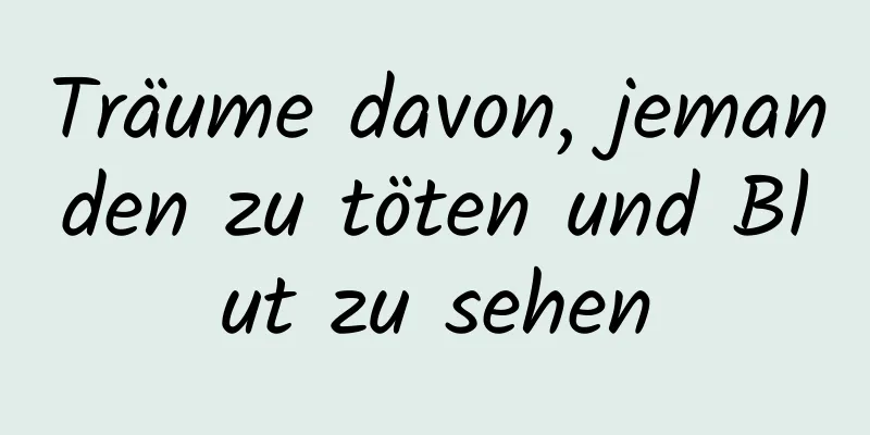 Träume davon, jemanden zu töten und Blut zu sehen