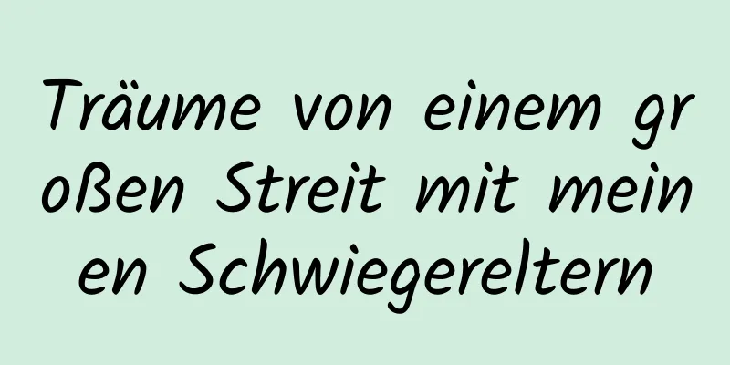 Träume von einem großen Streit mit meinen Schwiegereltern