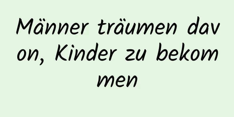 Männer träumen davon, Kinder zu bekommen