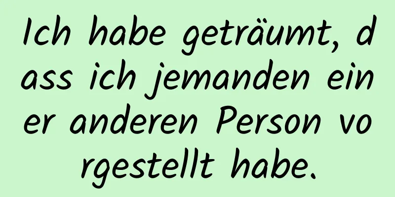 Ich habe geträumt, dass ich jemanden einer anderen Person vorgestellt habe.