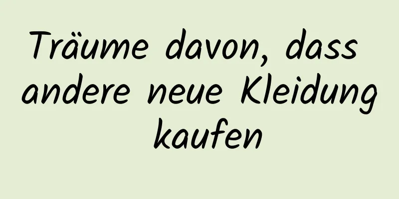 Träume davon, dass andere neue Kleidung kaufen