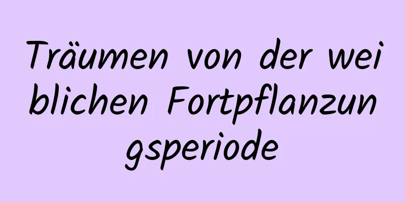 Träumen von der weiblichen Fortpflanzungsperiode
