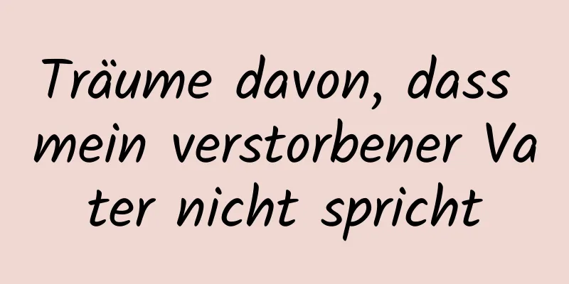 Träume davon, dass mein verstorbener Vater nicht spricht
