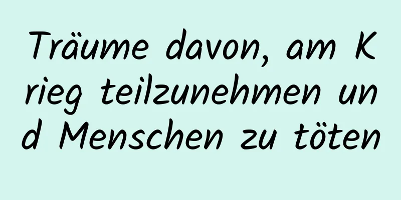 Träume davon, am Krieg teilzunehmen und Menschen zu töten